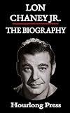 Lon Chaney Jr.: A Biography (Hourlong Press)