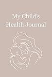 My Child’s Health Journal: An All-in-one Record Keeper and Wellness Planner for Parents and Kids