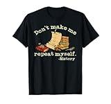 Dont Make Me Repeat Myself History | Funny History Teacher T-Shirt