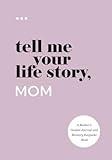 Tell Me Your Life Story, Mom: A Mother’s Guided Journal and Memory Keepsake Book (Tell Me Your Life Story® Series Books)