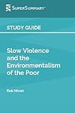 Study Guide: Slow Violence and the Environmentalism of the Poor by Rob Nixon (SuperSummary)