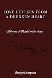 Love Letters from a Drunken Heart: A release of silent confessions