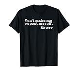 Dont Make Me Repeat Myself History | Funny History Teacher T-Shirt