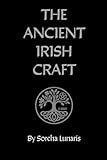 The Ancient Irish Craft: A Guide to the Old Ways of Irish Witchcraft
