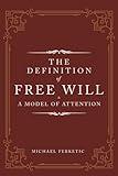 The Definition of Free Will: & A Model of Attention