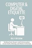 Business Computer & Digital Etiquette for Supervisors and Safety Professionals: Building Trust, Respect, and Professionalism Across Emails, Meetings, and Modern Technology