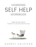 Hoarding Self Help Workbook; Declutter your mind, break free from clutter and transform your life: Comprehensive 90 Day Program combined with the 12 ... 150 pages of actionable recovery activities