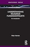 Understanding Religious Fundamentalists: An Introduction (Routledge Focus on Religion)