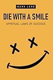 Die With a Smile: Spiritual Laws of Success (The Uncensored Guide to Practicing Spirituality without Religion: Transcending the Ego, Finding Inner Peace)