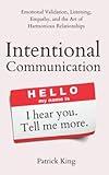 Intentional Communication: Emotional Validation, Listening, Empathy, and the Art of Harmonious Relationships (How to be More Likable and Charismatic)