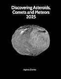 Discovering Asteroids, Comets and Meteors 2025: Black and White Edition (Discovering Astronomy)