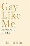 Gay Like Me: A Father Writes to His Son