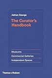 The Curator's Handbook: Museums, Commercial Galleries, Independent Spaces