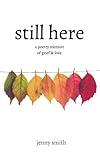 Still Here: A Poetry Memoir of Grief & Love