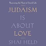 Judaism Is About Love: Recovering the Heart of Jewish Life