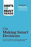 HBR's 10 Must Reads on Making Smart Decisions (with featured article "Before You Make That Big Decision..." by Daniel Kahneman, Dan Lovallo, and Olivier Sibony)