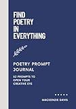 Find Poetry in Everything; Poetry Prompt Journal: 52 Prompts to Open Your Creative Eye