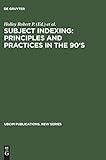Subject Indexing: Principles and Practices in the 90's: Proceedings of the IFLA Satellite Meeting Held in Lisbon, Portugal, 17–18 August 1993, and ... Portugal (UBCIM Publications. New Series, 15)