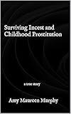 Surviving Incest and Childhood Prostitution: a true story