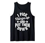 I Pick Things Up and Put Them Down Funny Fitness Gym Workout Tank Top