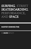 Surfing, Street Skateboarding, Performance, and Space: On Board Motility