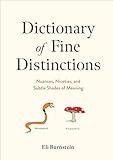 Dictionary of Fine Distinctions: Nuances, Niceties, and Subtle Shades of Meaning