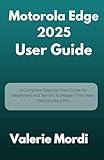 Motorola Edge 2025 User Guide: A Complete Step-by-Step Guide for Beginners and Seniors to Master Their New Device Like a Pro
