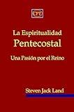 La Espiritualidad Pentecostal: Una Pasión por el Reino (Spanish Edition)