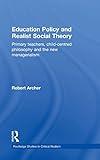 Education Policy and Realist Social Theory: Primary Teachers, Child-Centred Philosophy and the New Managerialism (Routledge Studies in Critical Realism)