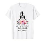 All I Need Is Love And Yoga And A Dog - Love Dog And Yoga T-Shirt