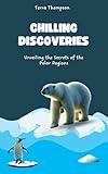Chilling Discoveries: Unveiling the Secrets of the Polar Regions