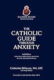 The Catholic Guide Through Anxiety: Sacred Heart Mental Wellness, with Foreword by Fr. John Paul Mary Zeller, MFVA (Catholic Mental Wellness)