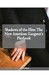 Shadows of the Elite: The New American Gangster's Playbook (Politics & Government 7)
