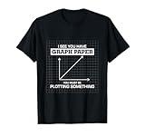 I See You Have Graph Paper you must be Plotting Something T T-Shirt