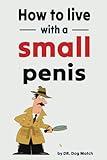 How To Live With A Small Penis: Funny Naughty Inappropriate Novelty Notebook Disguised As A Real Paperback | Adult Joke Gag Gift Prank for Him, Men, Husband, Brother