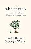 Mis-Inflation: The Truth about Inflation, Pricing, and the Creation of Wealth