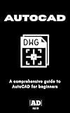 AutoCAD: A comprehensive guide to AutoCAD for beginners