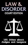 Law & Disorder - Court Edition: 101 Jokes about Judges, Lawyers and the Legal System