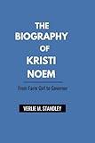 THE BIOGRAPHY OF KRISTI NOEM: From Farm Girl to Governor (Political leaders)