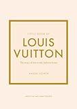 Little Book of Louis Vuitton: The Story of the Iconic Fashion House (Little Books of Fashion)