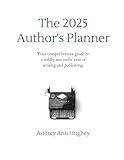 The 2025 Author's Planner: Your comprehensive guide to a wildly successful year of writing and publishing.