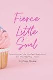 Fierce Little Soul: Parenting the Child Who Tests Every Limit but Teaches Every Lesson