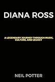 Diana Ross: A legendary Journey Through Music, Culture, and Legacy (BIOGRAPHY OF THE RICH AND FAMOUS)