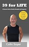 39 for LIFE: A Smarter Path to Health, Strength and Longevity