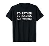 I'd Rather Be Reading Fan Fiction FanFic Genre T-Shirt