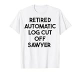 Retired Automatic Log Cut Off Sawyer T-Shirt