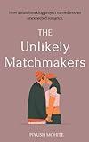 The Unlikely Matchmakers: Sometimes the best love stories start with the worst plans , A Romantic comedy love story for teens and young adults