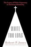 White Too Long: The Legacy of White Supremacy in American Christianity