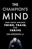 The Champion's Mind: How Great Athletes Think, Train, and Thrive