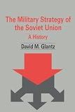 The Military Strategy of the Soviet Union: A History (Soviet (Russian) Military Theory and Practice)